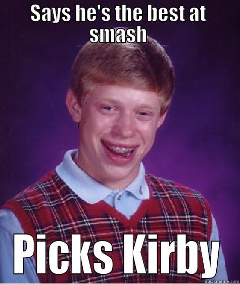 SAYS HE'S THE BEST AT SMASH PICKS KIRBY Bad Luck Brian