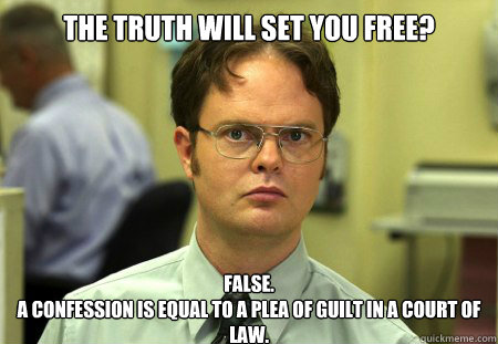 The Truth Will set you free? False.
A confession is equal to a plea of guilt in a court of law.  Dwight