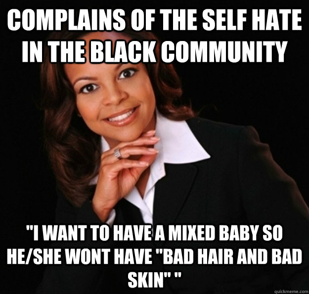 Complains of the self hate in the black community  