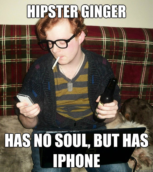 Hipster Ginger Has no soul, but has iPhone  