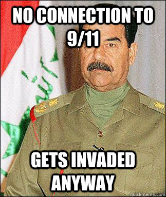 no connection to 9/11 gets invaded anyway - no connection to 9/11 gets invaded anyway  Bad Luck Saddam