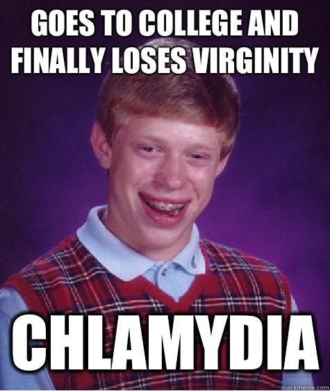 Goes to college and finally loses virginity Chlamydia  Bad Luck Brian