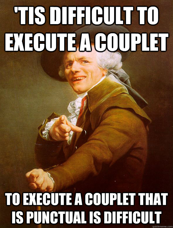 'Tis difficult to execute a couplet To execute a couplet that is punctual is difficult  Joseph Ducreux