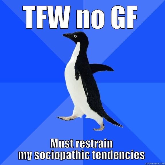 TFW NO GF MUST RESTRAIN MY SOCIOPATHIC TENDENCIES Socially Awkward Penguin