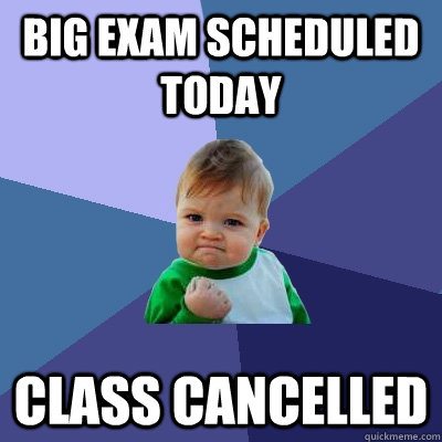 big exam scheduled today class cancelled  Success Kid