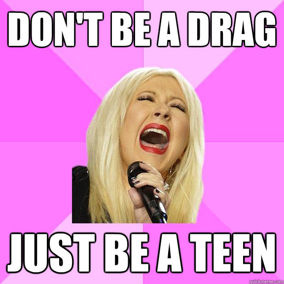 Don't be a drag just be a teen  Wrong Lyrics Christina