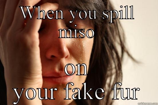 WHEN YOU SPILL MISO ON YOUR FAKE FUR First World Problems