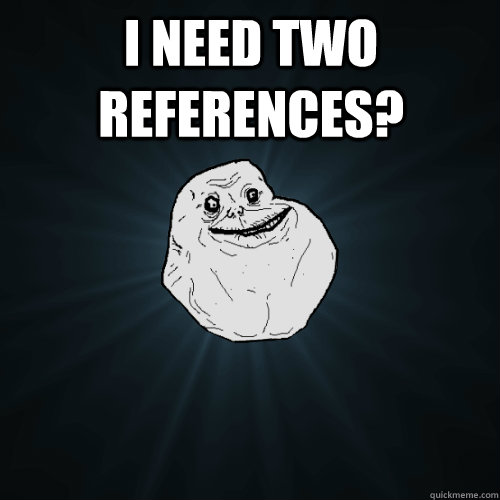 i need two references?   Forever Alone