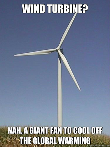 Wind Turbine? Nah, A giant fan to cool off the global warming - Wind Turbine? Nah, A giant fan to cool off the global warming  Misc