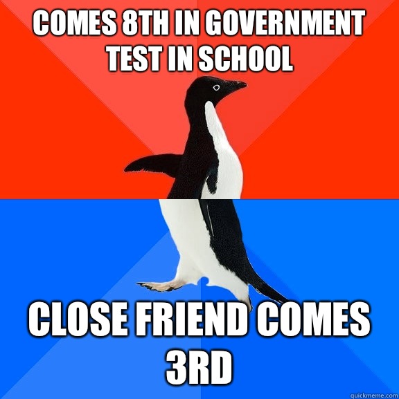 Comes 8th in government test in school Close friend comes 3rd  Socially Awesome Awkward Penguin