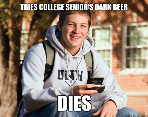 Tries college senior's dark Beer Dies  College Freshman