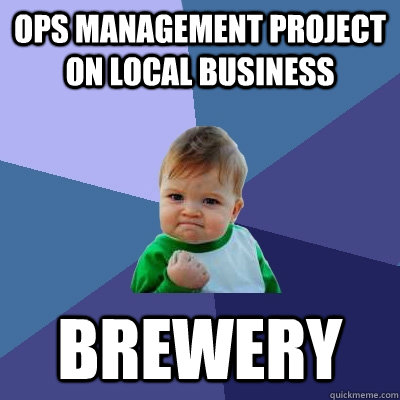 ops management project on local business brewery  Success Kid