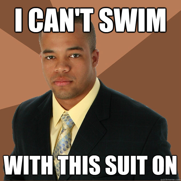 I can't swim with this suit on  Successful Black Man