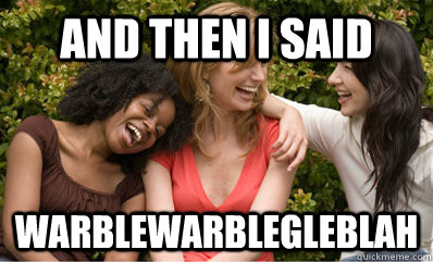 And then I said Warblewarblegleblah - And then I said Warblewarblegleblah  And then I said