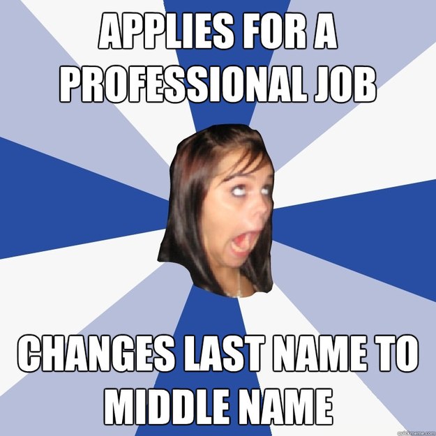 Applies for a professional job Changes Last name to middle name  Annoying Facebook Girl