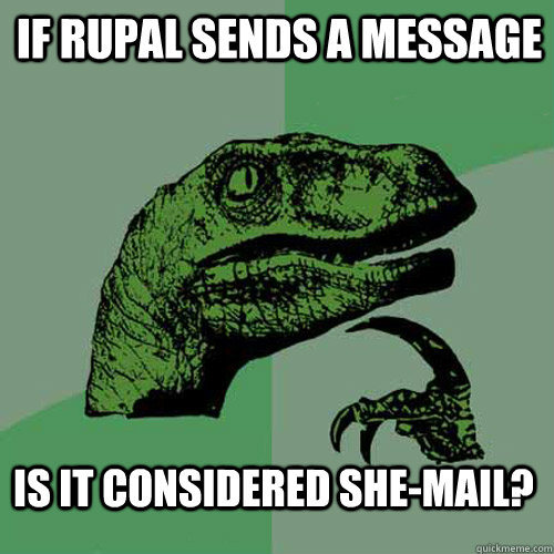 If Rupal sends a message Is it considered She-Mail?  Philosoraptor