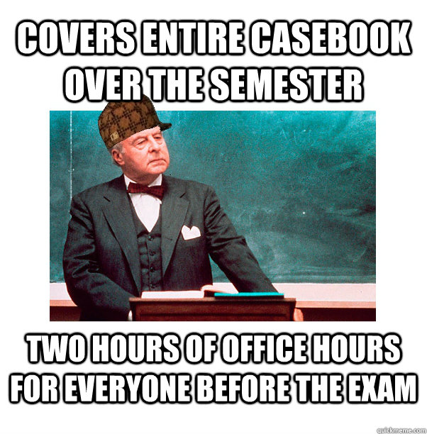 covers entire casebook over the semester two hours of office hours for everyone before the exam  Scumbag Law Professor
