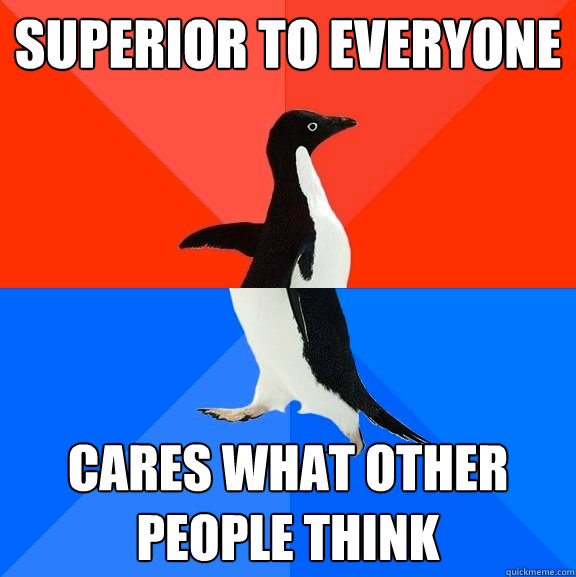 superior to everyone cares what other people think - superior to everyone cares what other people think  Socially Awesome Awkward Penguin