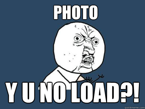 Photo y u no load?!  Y U No