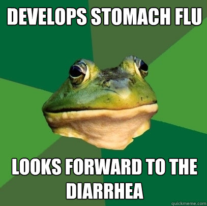 develops stomach flu looks forward to the diarrhea  Foul Bachelor Frog