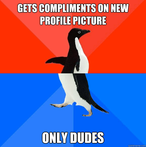 Gets compliments on new profile picture Only dudes  Socially Awesome Awkward Penguin