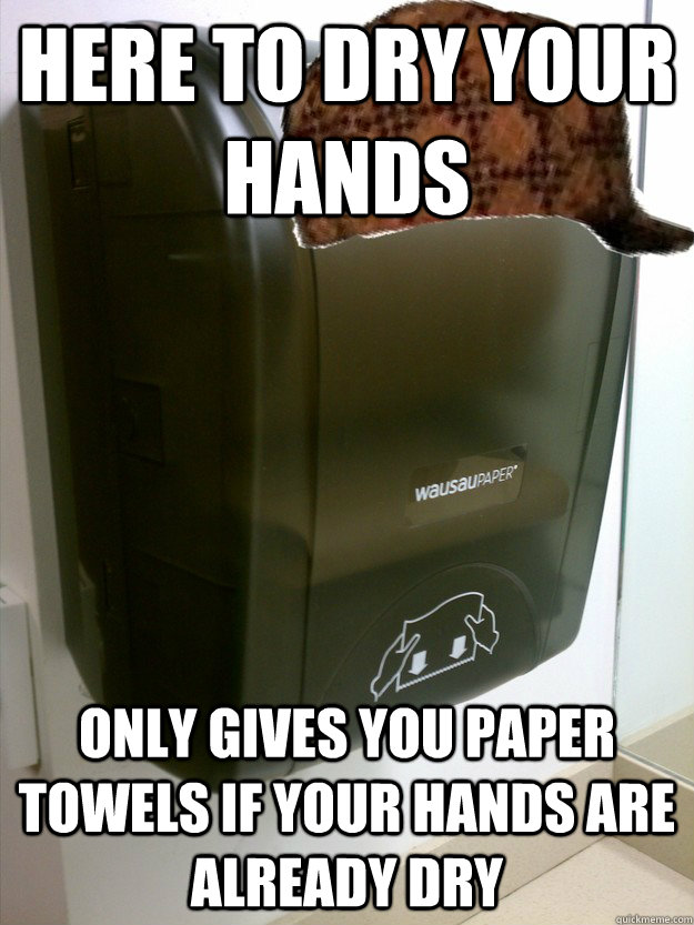 here to dry your hands only gives you paper towels if your hands are already dry - here to dry your hands only gives you paper towels if your hands are already dry  scumbag paper towels