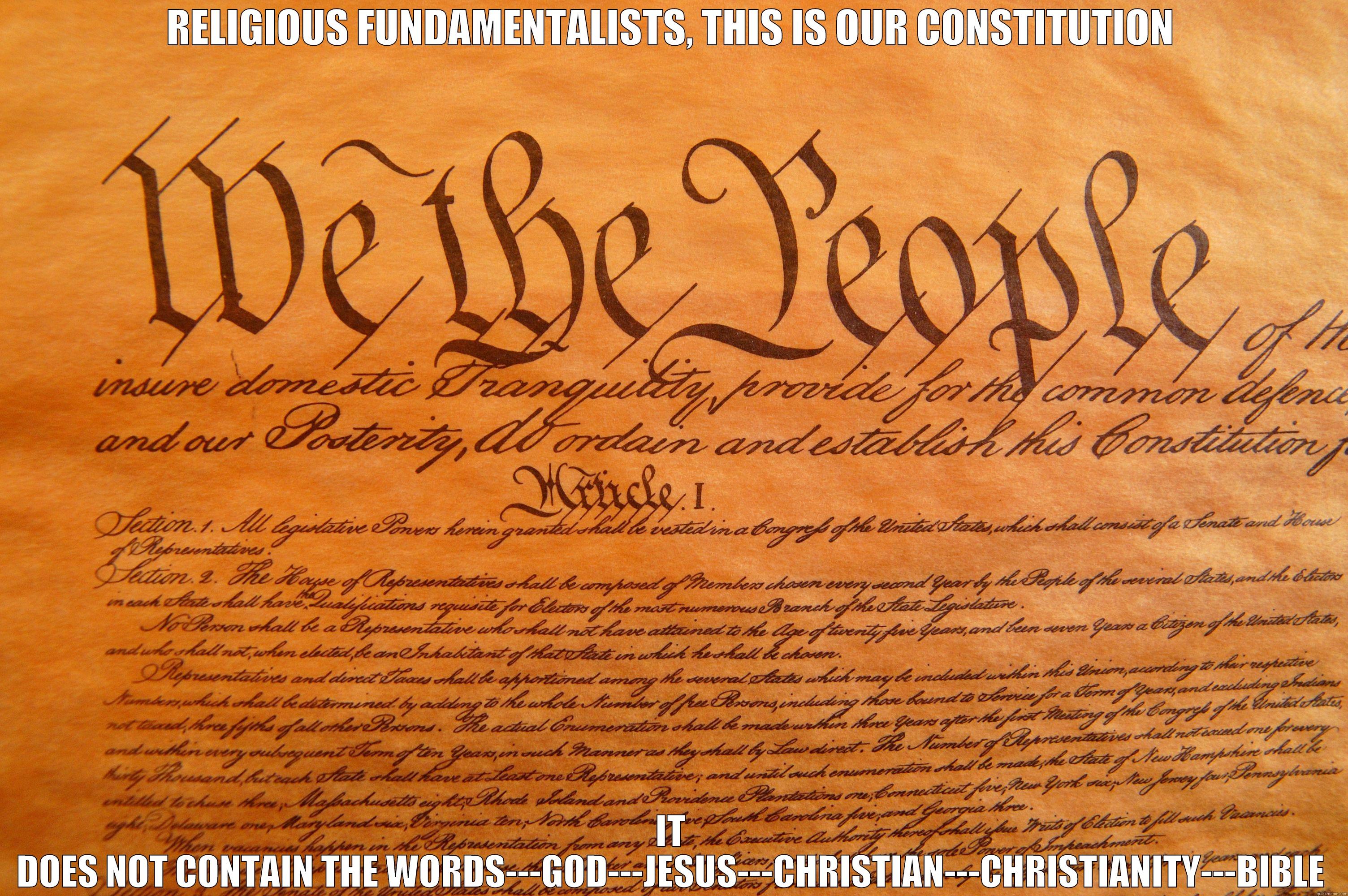 RELIGIOUS FUNDAMENTALISTS, THIS IS OUR CONSTITUTION IT DOES NOT CONTAIN THE WORDS---GOD---JESUS---CHRISTIAN---CHRISTIANITY---BIBLE Misc