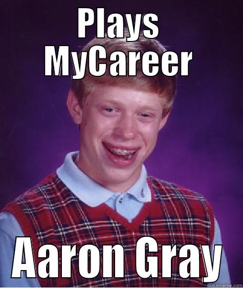 PLAYS MYCAREER AARON GRAY Bad Luck Brian