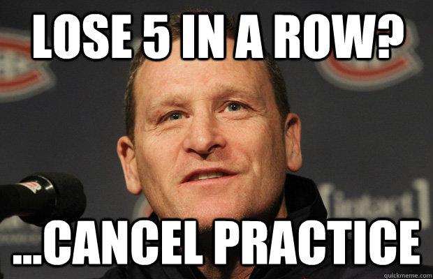 Lose 5 in a row? ...cancel practice  Dumbass Randy Cunneyworth
