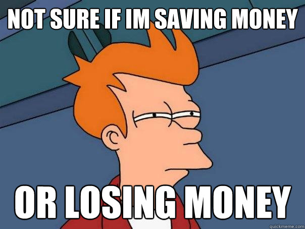 Not sure if im saving money or losing money  Futurama Fry