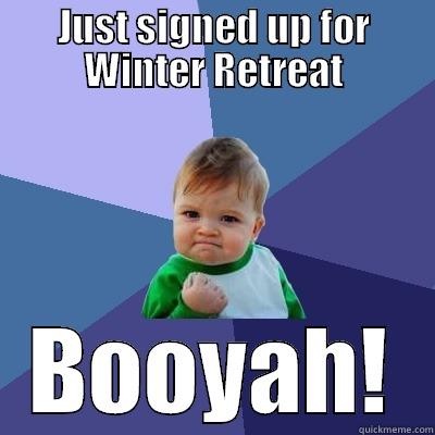 Winter Retreat - JUST SIGNED UP FOR WINTER RETREAT BOOYAH! Success Kid