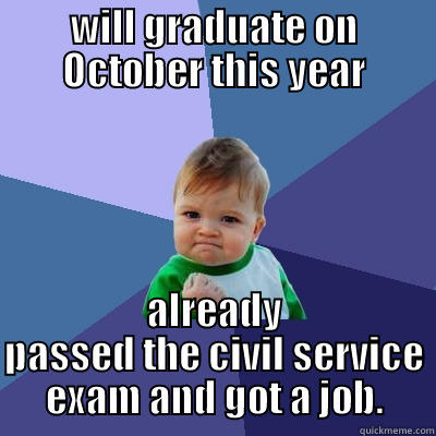 WILL GRADUATE ON OCTOBER THIS YEAR ALREADY PASSED THE CIVIL SERVICE EXAM AND GOT A JOB. Success Kid