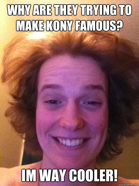 why are they trying to make kony famous? im way cooler!  Our Boy Dayton