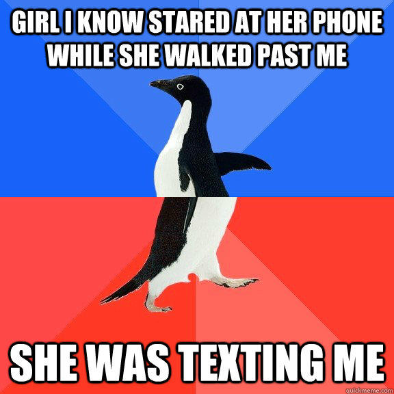 Girl I know stared at her phone while she walked past me She was texting me  Socially Awkward Awesome Penguin