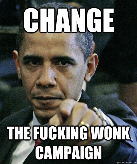 Change the fucking wonk campaign  Pissed Off Obama