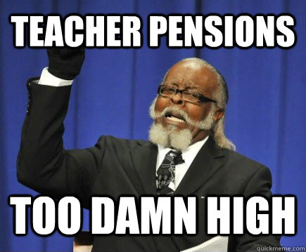 Teacher Pensions TOO DAMN HIGH  Too Damn High