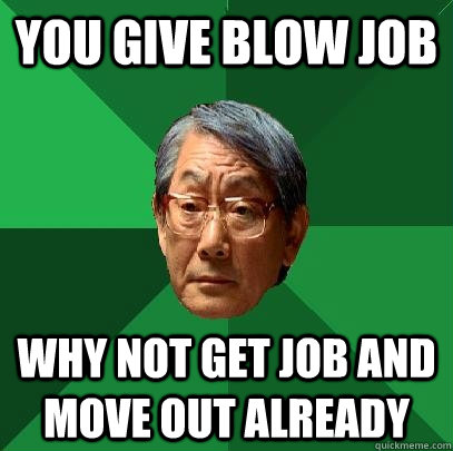 you give blow job Why not get job and move out already  High Expectations Asian Father
