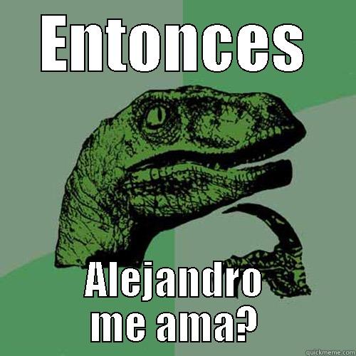 ENTONCES ALEJANDRO ME AMA? Philosoraptor