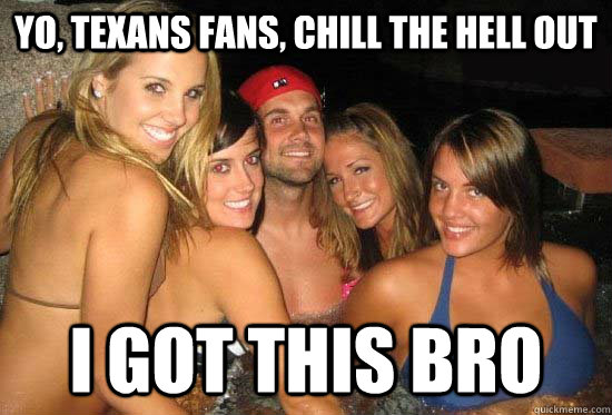 Yo, Texans fans, chill the hell out I got this bro  matt leinart