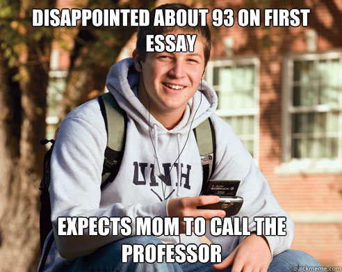 Disappointed about 93 on first essay  expects mom to call the professor  College Freshman