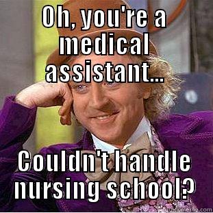 OH, YOU'RE A MEDICAL ASSISTANT... COULDN'T HANDLE NURSING SCHOOL? Condescending Wonka