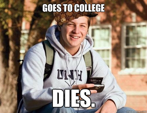 Goes to college Dies.  College Freshman