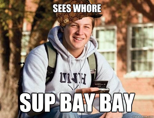 sees whore sup bay bay   College Freshman