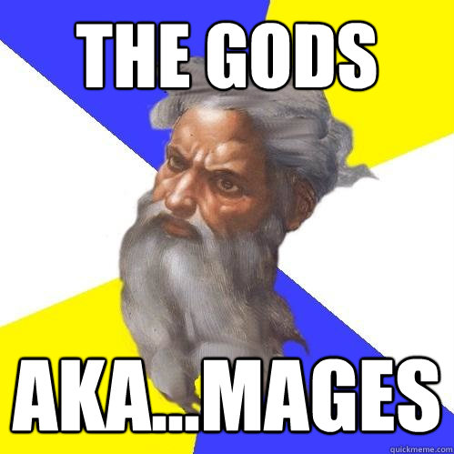 The Gods aka...mages  Advice God
