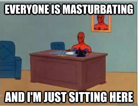 Everyone is masturbating   And I'm just sitting here  Amazing Spiderman