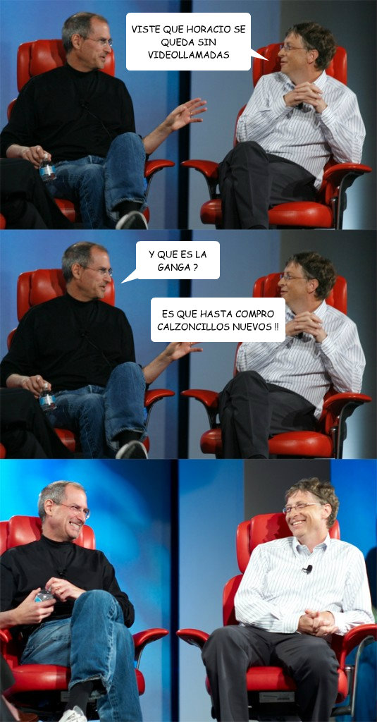 VISTE QUE HORACIO SE QUEDA SIN VIDEOLLAMADAS Y QUE ES LA GANGA ? ES QUE HASTA COMPRO CALZONCILLOS NUEVOS !!  Steve Jobs vs Bill Gates