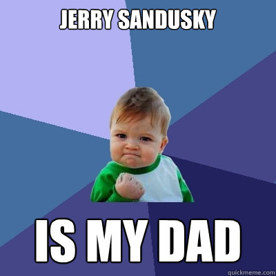 Jerry Sandusky is my dad  Success Kid