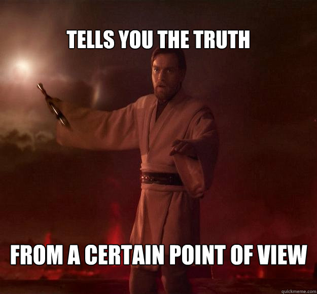 Tells you the truth from a certain point of view  