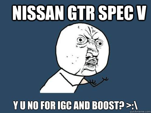 Nissan GTR Spec V y u no for IGC and Boost? >:\  Y U No