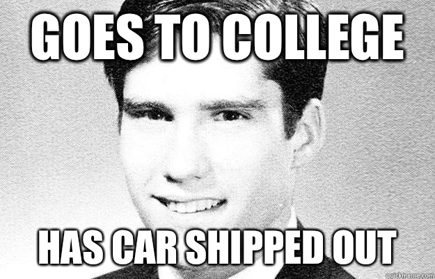 Goes to college Has car shipped out  Entitled rich kid